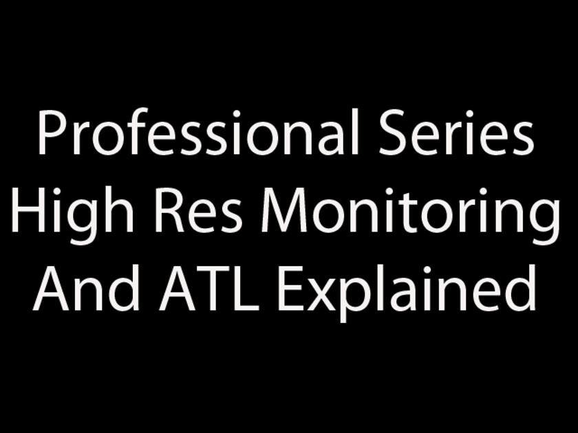 Professional series - high resolution monitoring and ATL explained